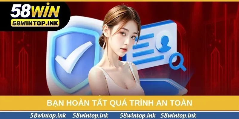 Bạn hoàn tất quá trình an toàn Bạn hoàn tất quá trình an toàn