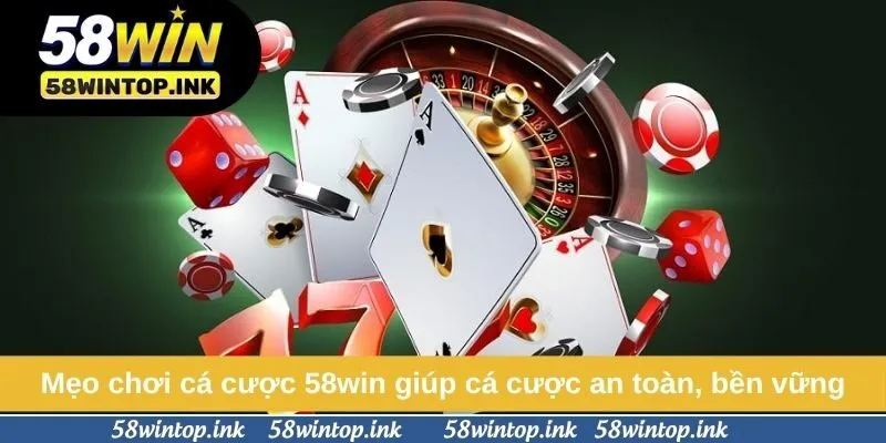 Mẹo chơi cá cược 58win giúp cá cược an toàn, bền vững