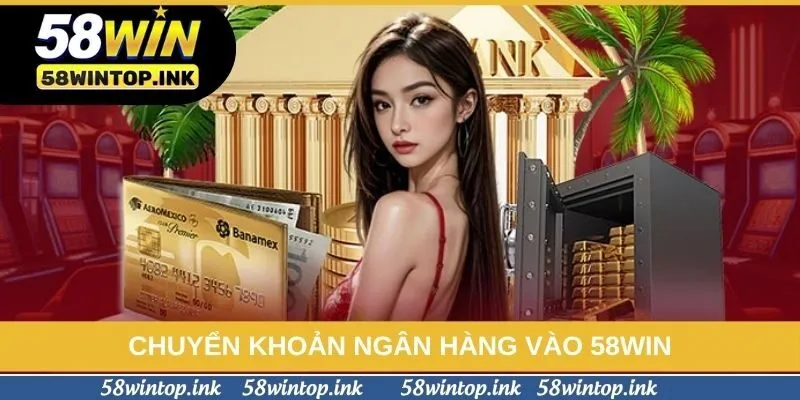 Chuyển khoản ngân hàng vào 58win