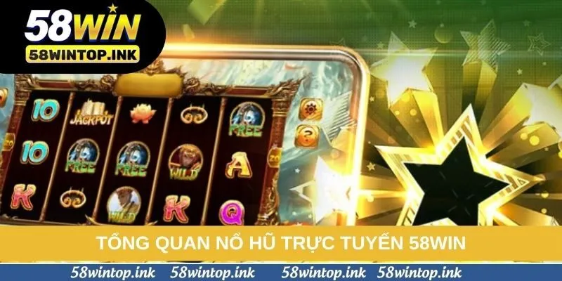 Tổng quan nổ hũ trực tuyến 58win Tổng quan nổ hũ trực tuyến 58win